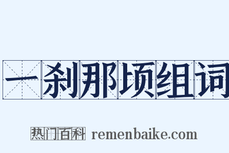 一刹那顷组词是什么意思的图片